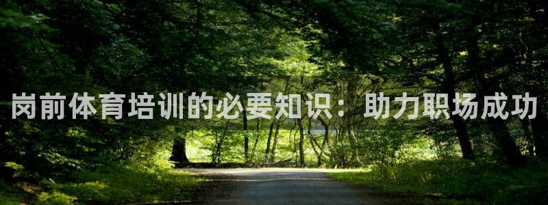 耀世平台下载：岗前体育培训的必要知识：助力职场成功