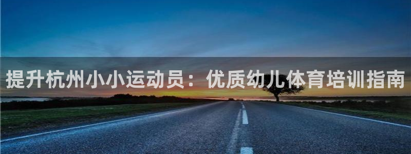 耀世平台管 5O6917 耀世：提升杭州小小运动员：