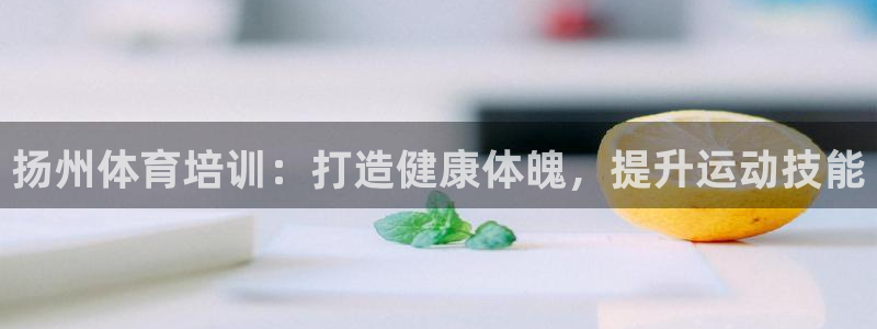 耀世娱乐挂机赚钱吗：扬州体育培训：打造健康体魄，提升