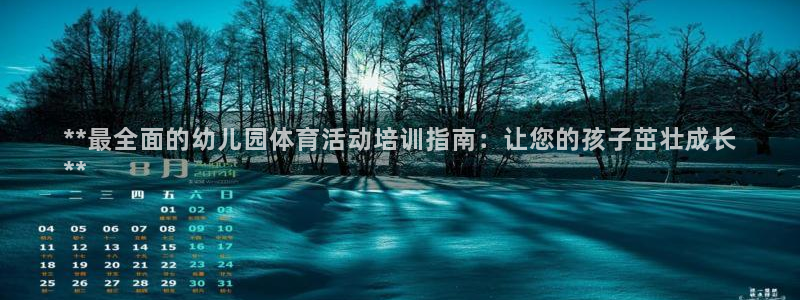 耀世娱乐官网网站首页：**最全面的幼儿园体育活动培训