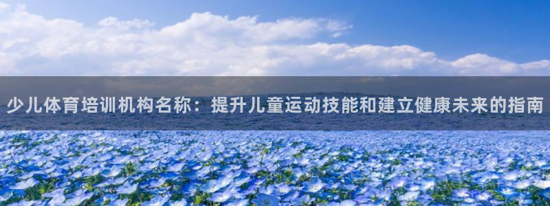 耀世开业：少儿体育培训机构名称：提升儿童运动技能和建