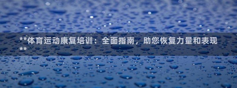 耀世平台哪个彩种是公平彩：**体育运动康复培训：全面