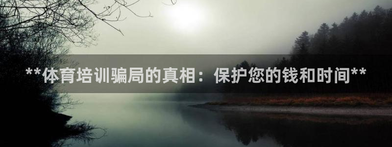 耀世平台注册网址是什么：**体育培训骗局的真相：保护
