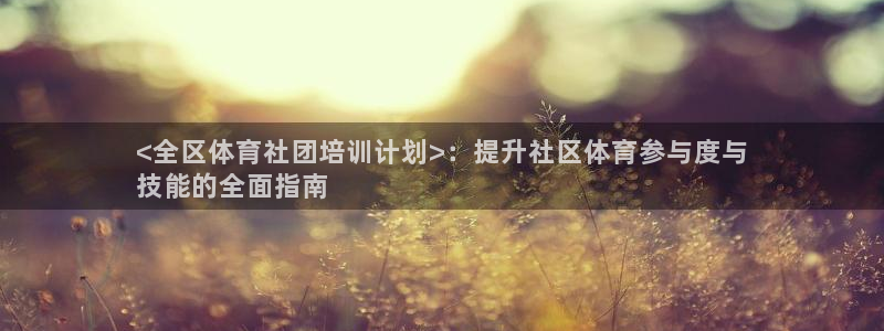 耀世平台心 58534I 耀世：<全区体育社团培训计