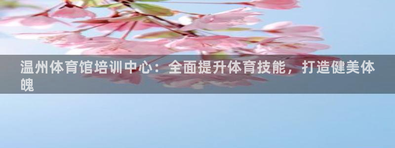 耀世成语：温州体育馆培训中心：全面提升体育技能，打造