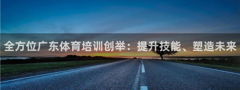 耀世天下：全方位广东体育培训创举：提升技能、塑造未来