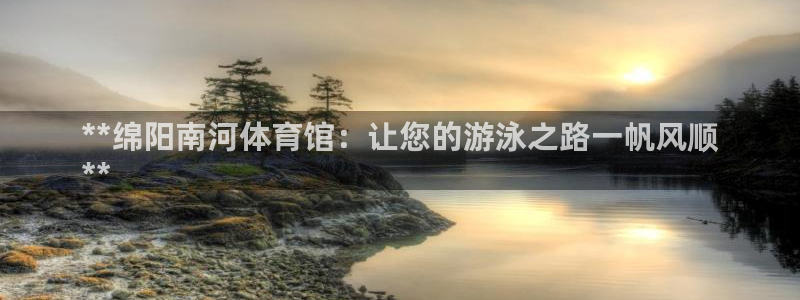 耀世娱乐如何登录平台账号：**绵阳南河体育馆：让您的