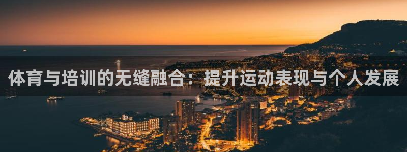 耀世平台注册网址是什么意思：体育与培训的无缝融合：提