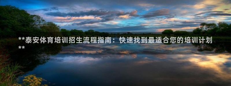 耀世娱乐黑钱吗：**泰安体育培训招生流程指南：快速找