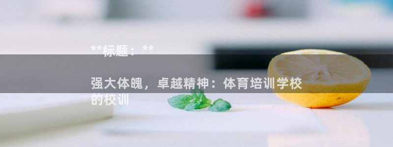耀世而出：**标题：**

强大体魄，卓越精神：体育培训学校