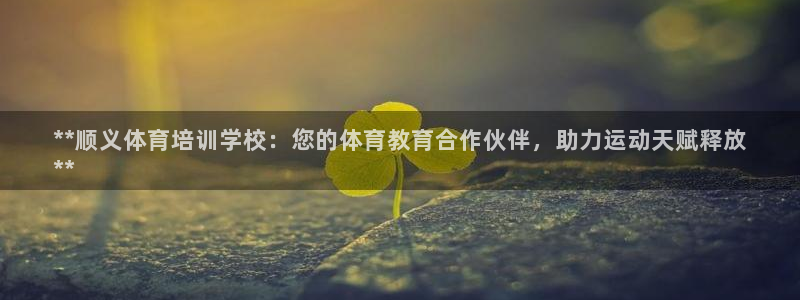 耀世平台主管代理怎么做：**顺义体育培训学校：您的体
